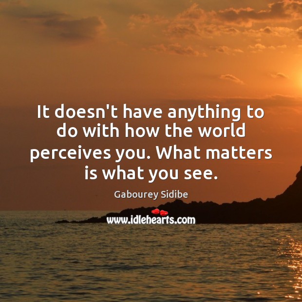 It doesn’t have anything to do with how the world perceives you. Image