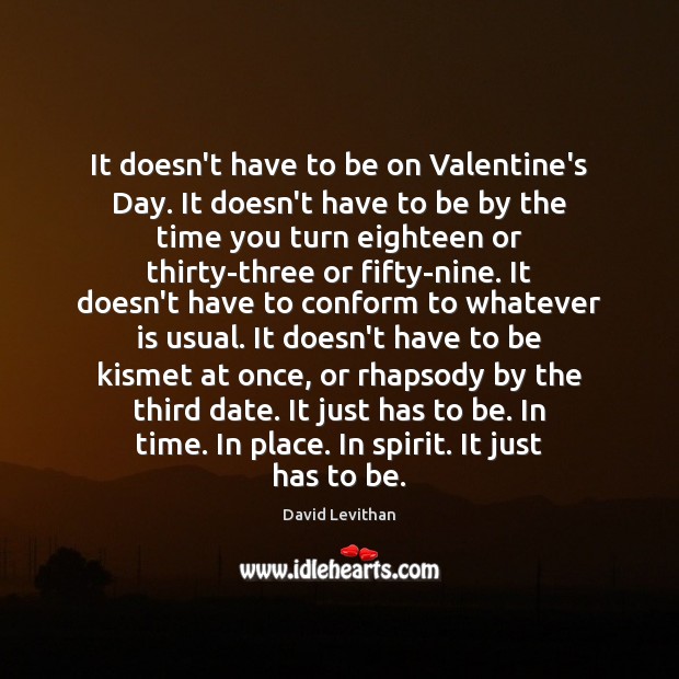 It doesn’t have to be on Valentine’s Day. It doesn’t have to David Levithan Picture Quote