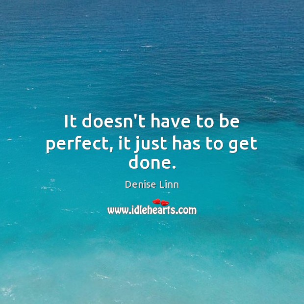 It doesn’t have to be perfect, it just has to get done. Image