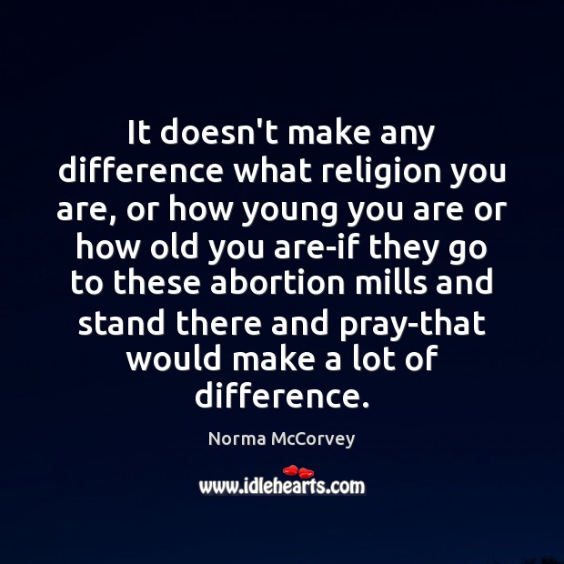 It doesn’t make any difference what religion you are, or how young Norma McCorvey Picture Quote