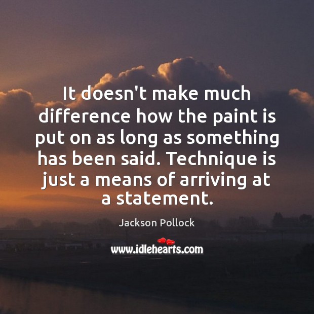 It doesn’t make much difference how the paint is put on as Jackson Pollock Picture Quote