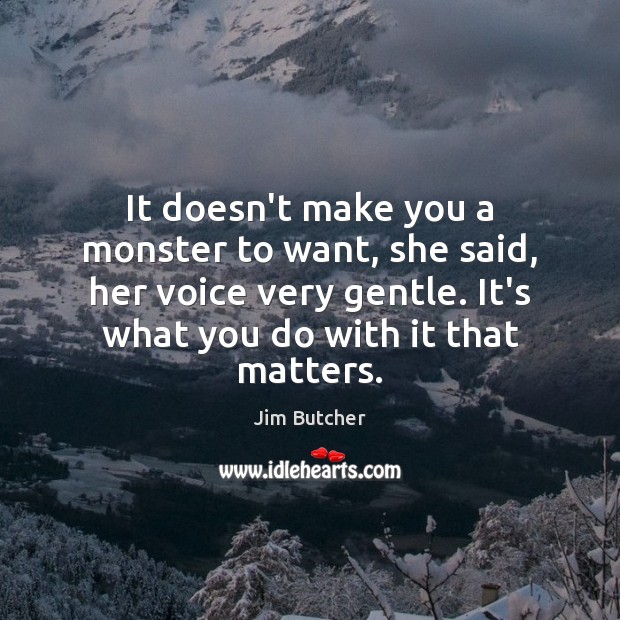 It doesn’t make you a monster to want, she said, her voice Jim Butcher Picture Quote