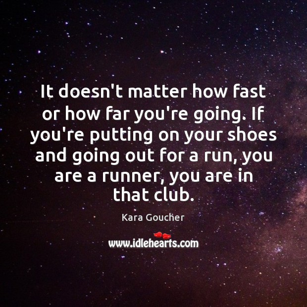 It doesn’t matter how fast or how far you’re going. If you’re Kara Goucher Picture Quote