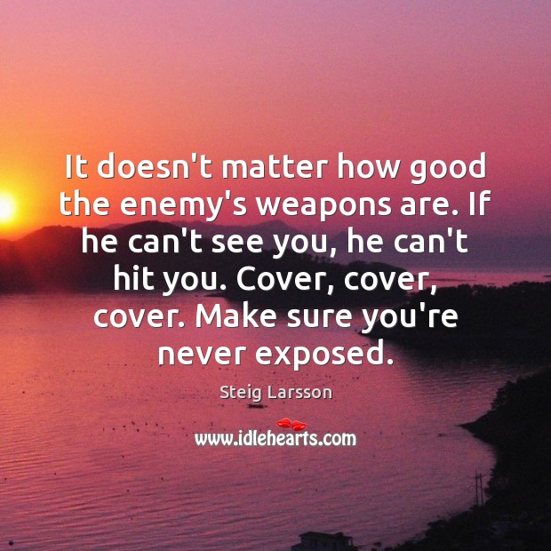 It doesn’t matter how good the enemy’s weapons are. If he can’t Steig Larsson Picture Quote