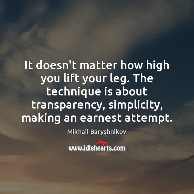 It doesn’t matter how high you lift your leg. The technique is Mikhail Baryshnikov Picture Quote