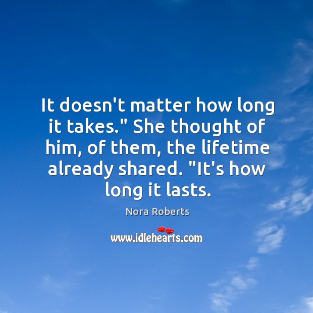 It doesn’t matter how long it takes.” She thought of him, of Nora Roberts Picture Quote