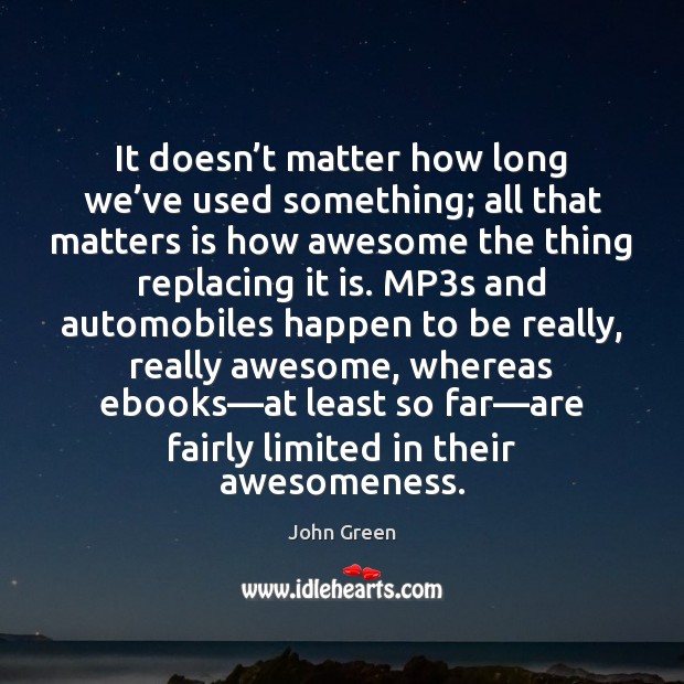 It doesn’t matter how long we’ve used something; all that John Green Picture Quote