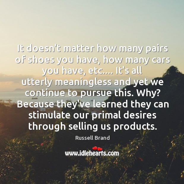 It doesn’t matter how many pairs of shoes you have, how many Russell Brand Picture Quote