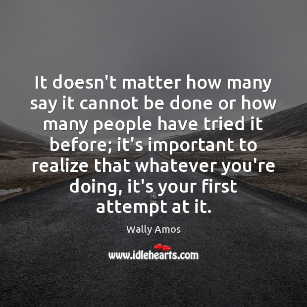 It doesn’t matter how many say it cannot be done or how Wally Amos Picture Quote