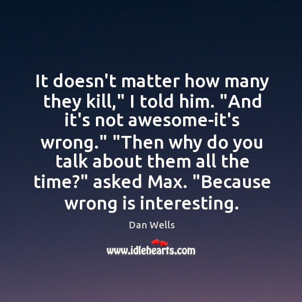 It doesn’t matter how many they kill,” I told him. “And it’s Dan Wells Picture Quote