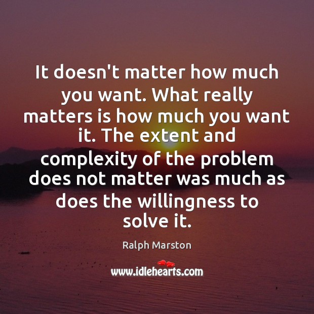 It doesn’t matter how much you want. What really matters is how Ralph Marston Picture Quote