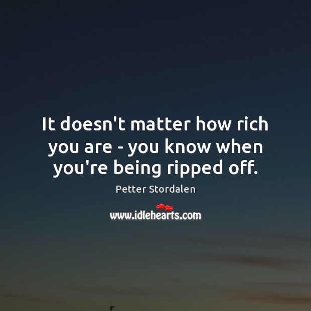 It doesn’t matter how rich you are – you know when you’re being ripped off. Image