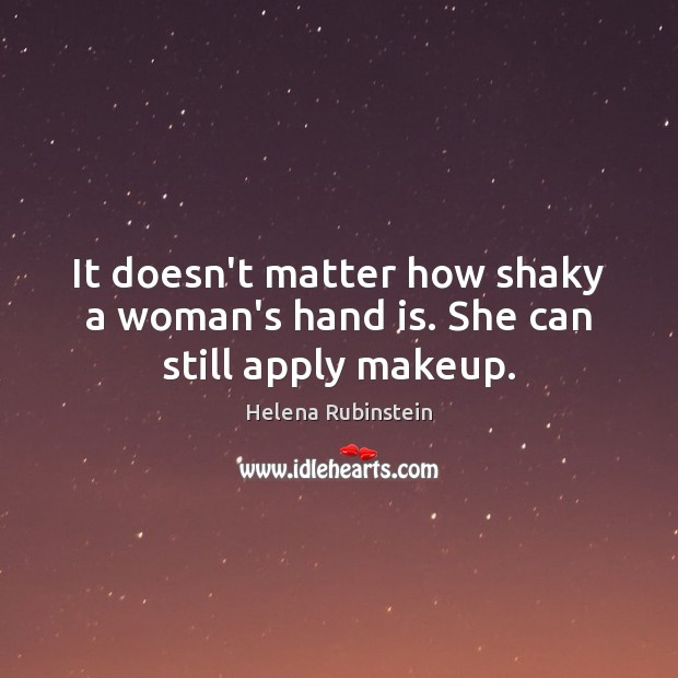 It doesn’t matter how shaky a woman’s hand is. She can still apply makeup. Helena Rubinstein Picture Quote