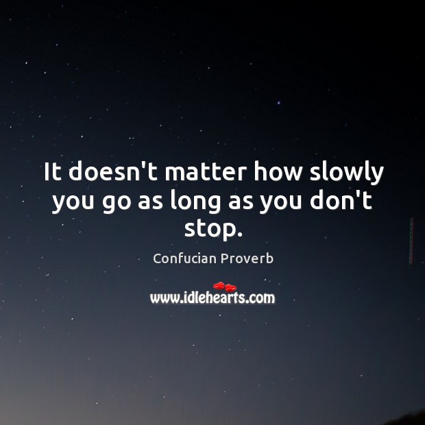 It doesn’t matter how slowly you go as long as you don’t stop. Confucian Proverbs Image