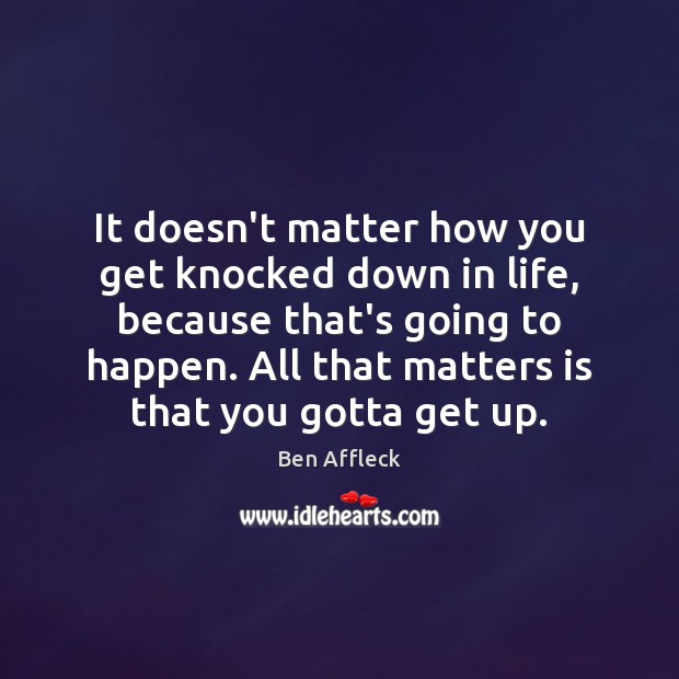 It doesn’t matter how you get knocked down in life, because that’s Image