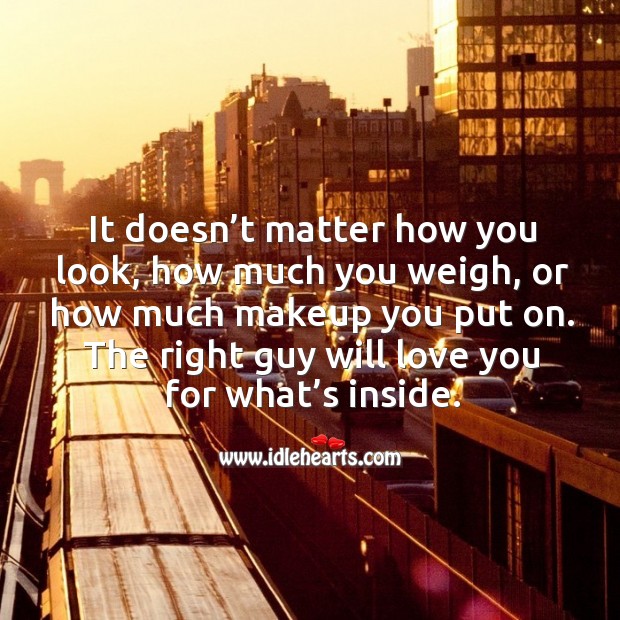 It doesn’t matter how you look, how much you weigh, or how much makeup you put on. Image