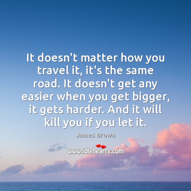 It doesn’t matter how you travel it, it’s the same road. It Image
