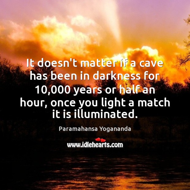 It doesn’t matter if a cave has been in darkness for 10,000 years Paramahansa Yogananda Picture Quote