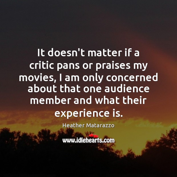 It doesn’t matter if a critic pans or praises my movies, I Experience Quotes Image