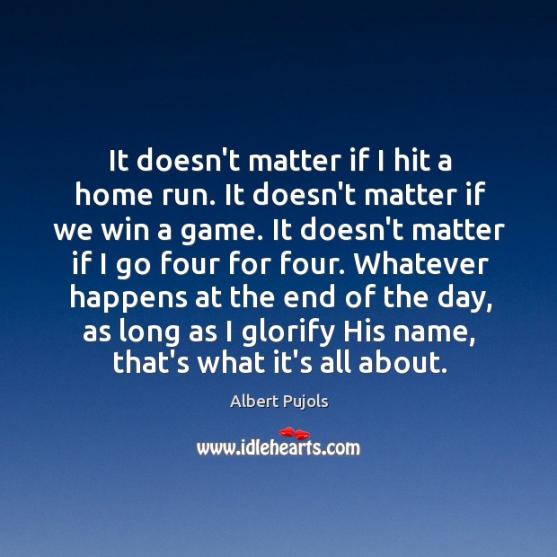 It doesn’t matter if I hit a home run. It doesn’t matter Albert Pujols Picture Quote