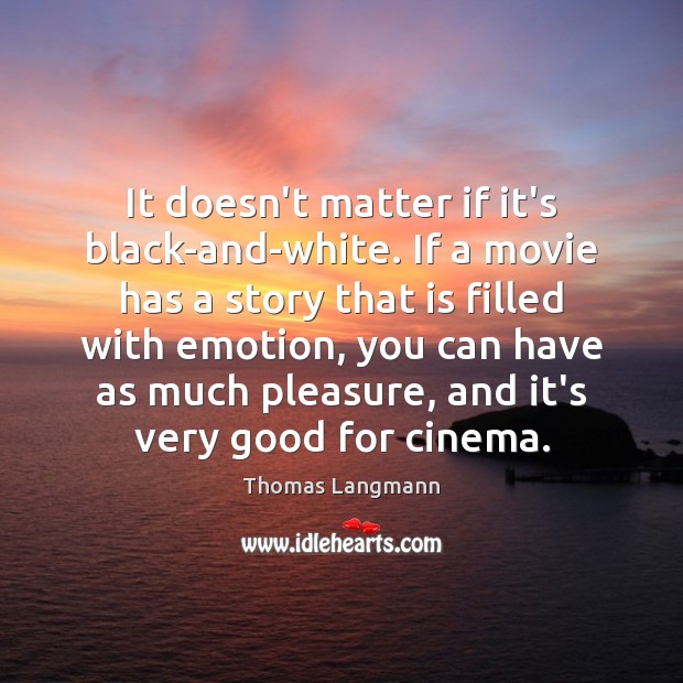 It doesn’t matter if it’s black-and-white. If a movie has a story Thomas Langmann Picture Quote