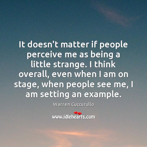 It doesn’t matter if people perceive me as being a little strange. Warren Cuccurullo Picture Quote