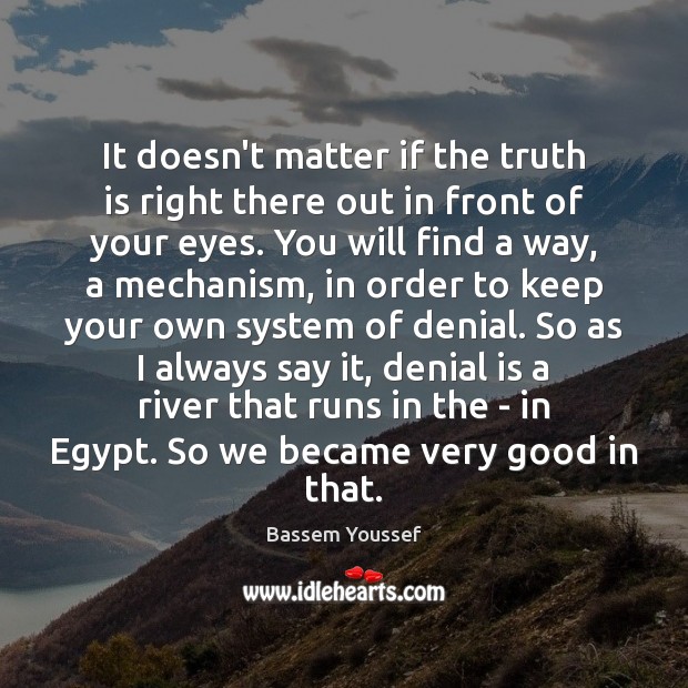 It doesn’t matter if the truth is right there out in front Truth Quotes Image