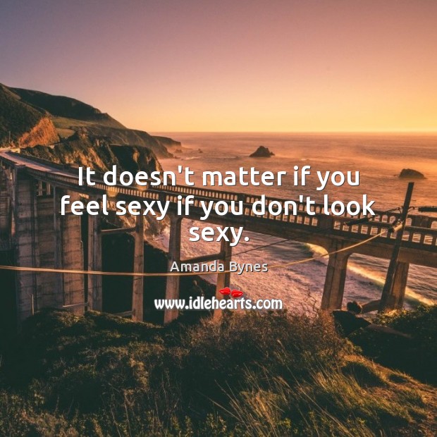 It doesn’t matter if you feel sexy if you don’t look sexy. Image
