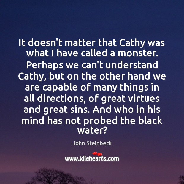 It doesn’t matter that Cathy was what I have called a monster. John Steinbeck Picture Quote