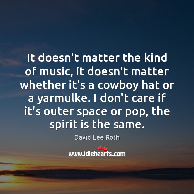 It doesn’t matter the kind of music, it doesn’t matter whether it’s David Lee Roth Picture Quote