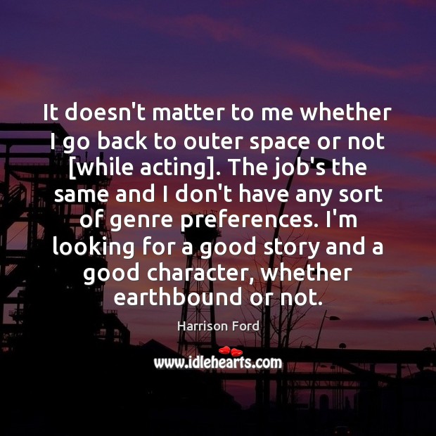 It doesn’t matter to me whether I go back to outer space Harrison Ford Picture Quote