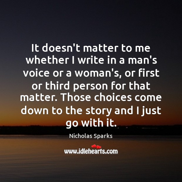 It doesn’t matter to me whether I write in a man’s voice Nicholas Sparks Picture Quote