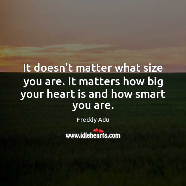 It doesn’t matter what size you are. It matters how big your Freddy Adu Picture Quote