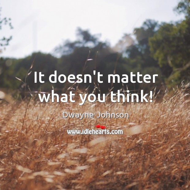 It doesn’t matter what you think! Image