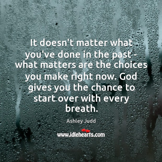It doesn’t matter what you’ve done in the past – what matters Ashley Judd Picture Quote