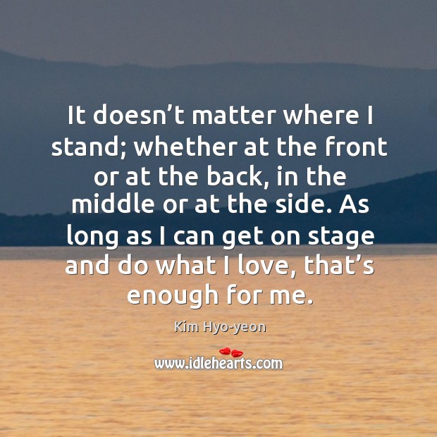 It doesn’t matter where I stand; whether at the front or Kim Hyo-yeon Picture Quote