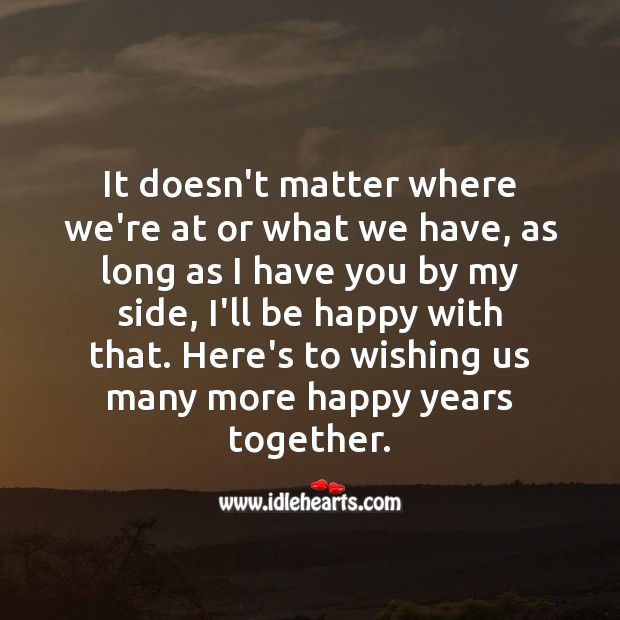 It doesn’t matter where we’re at or what we have, as long as I have you by my side Anniversary Messages Image