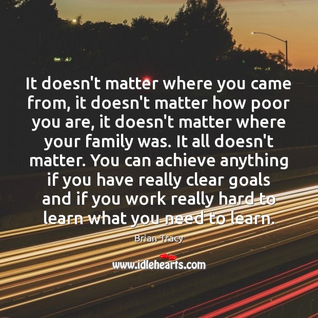 It doesn’t matter where you came from, it doesn’t matter how poor Brian Tracy Picture Quote
