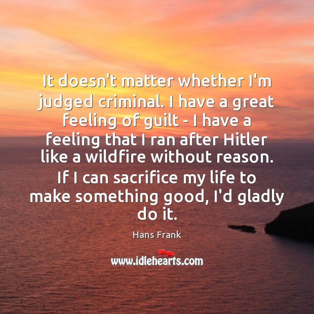 It doesn’t matter whether I’m judged criminal. I have a great feeling Guilt Quotes Image