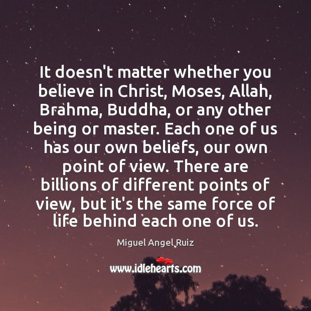 It doesn’t matter whether you believe in Christ, Moses, Allah, Brahma, Buddha, Miguel Angel Ruiz Picture Quote