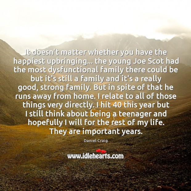 It doesn’t matter whether you have the happiest upbringing… the young Joe 