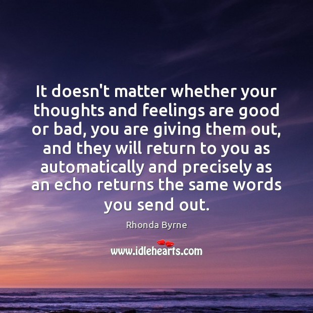 It doesn’t matter whether your thoughts and feelings are good or bad, 