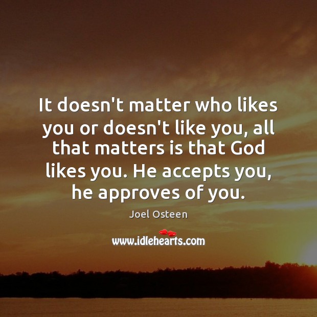 It doesn’t matter who likes you or doesn’t like you, all that Joel Osteen Picture Quote