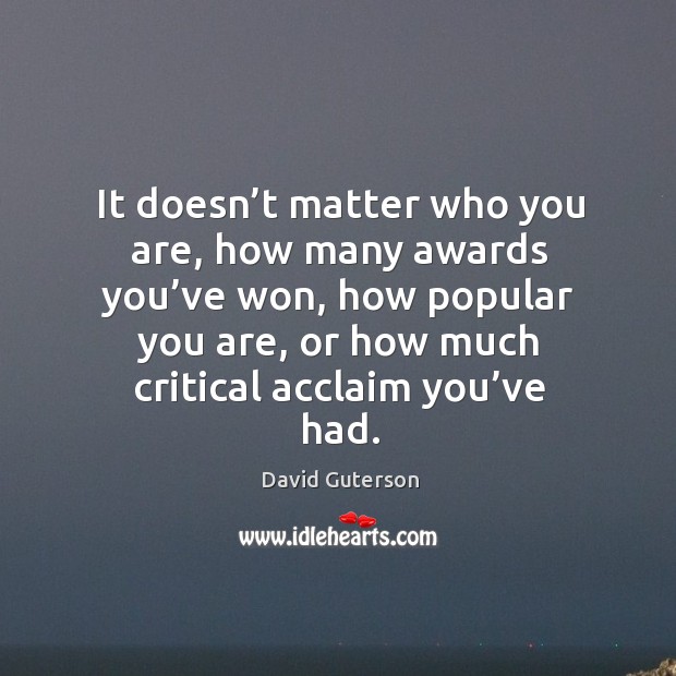 It doesn’t matter who you are, how many awards you’ve won, how popular you are Image