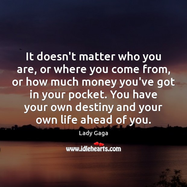 It doesn’t matter who you are, or where you come from, or Lady Gaga Picture Quote
