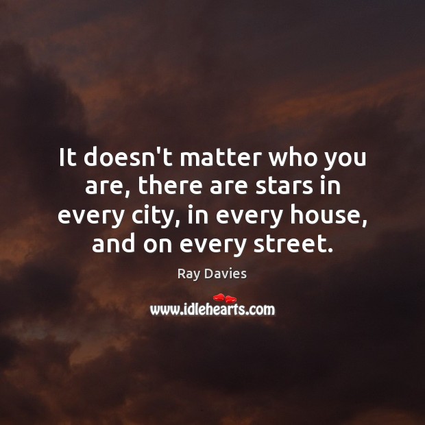 It doesn’t matter who you are, there are stars in every city, Ray Davies Picture Quote