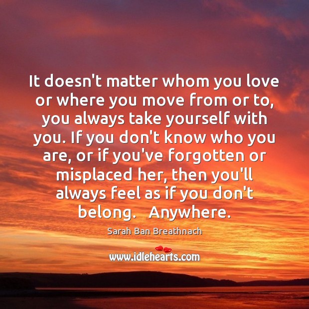 It doesn’t matter whom you love or where you move from or Sarah Ban Breathnach Picture Quote