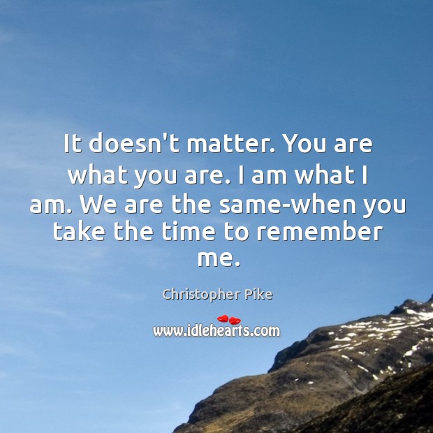 It doesn’t matter. You are what you are. I am what I Christopher Pike Picture Quote