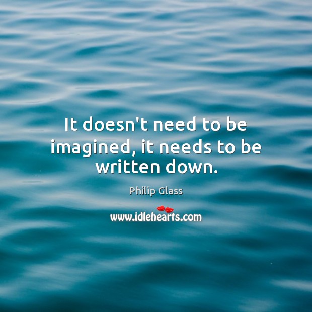 It doesn’t need to be imagined, it needs to be written down. 