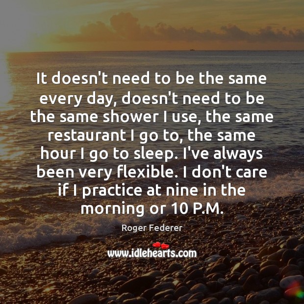 It doesn’t need to be the same every day, doesn’t need to I Don’t Care Quotes Image